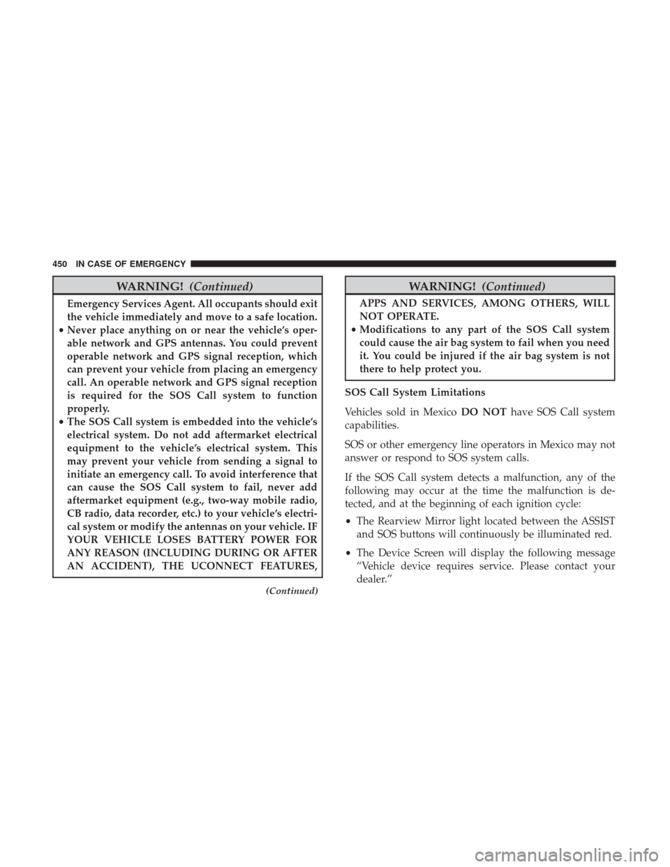 Ram 1500 2018  Owners Manual WARNING!(Continued)
Emergency Services Agent. All occupants should exit
the vehicle immediately and move to a safe location.
• Never place anything on or near the vehicle’s oper-
able network and 