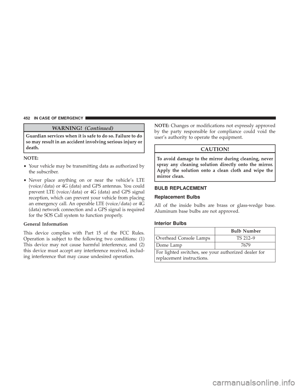 Ram 1500 2018  Owners Manual WARNING!(Continued)
Guardian services when it is safe to do so. Failure to do
so may result in an accident involving serious injury or
death.
NOTE:
• Your vehicle may be transmitting data as authori