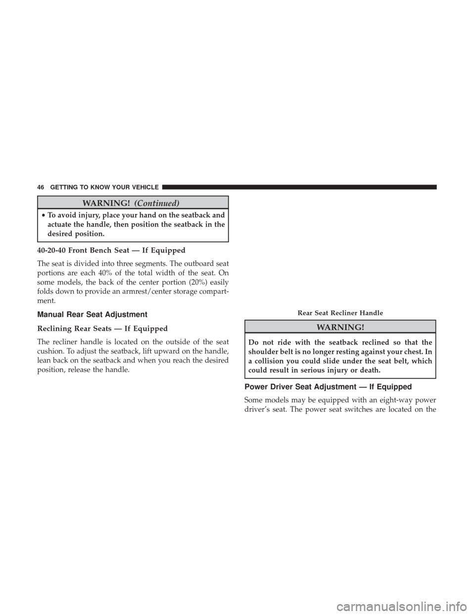 Ram 1500 2018  Owners Manual WARNING!(Continued)
•To avoid injury, place your hand on the seatback and
actuate the handle, then position the seatback in the
desired position.
40-20-40 Front Bench Seat — If Equipped
The seat i