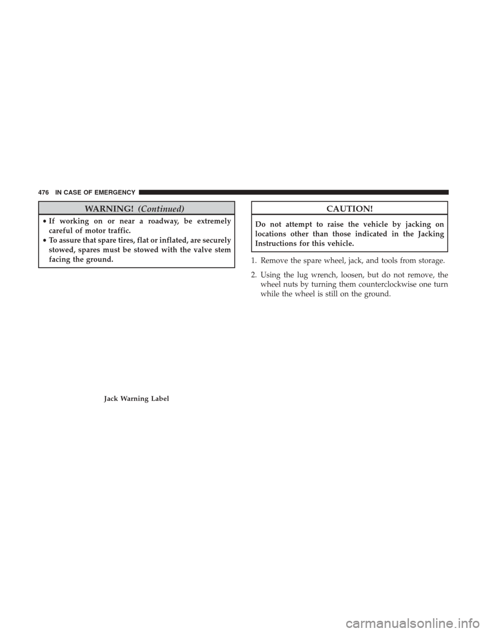 Ram 1500 2018  Owners Manual WARNING!(Continued)
•If working on or near a roadway, be extremely
careful of motor traffic.
• To assure that spare tires, flat or inflated, are securely
stowed, spares must be stowed with the val