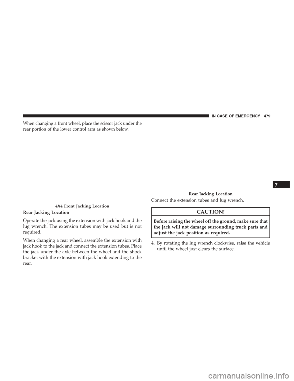 Ram 1500 2018 Owners Manual When changing a front wheel, place the scissor jack under the
rear portion of the lower control arm as shown below.
Rear Jacking Location
Operate the jack using the extension with jack hook and the
lu Ram 1500 2018 Owners Manual When changing a front wheel, place the scissor jack under the
rear portion of the lower control arm as shown below.
Rear Jacking Location
Operate the jack using the extension with jack hook and the
lu