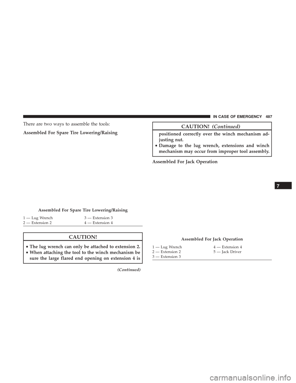 Ram 1500 2018 Owners Manual There are two ways to assemble the tools:
Assembled For Spare Tire Lowering/Raising
CAUTION!
•The lug wrench can only be attached to extension 2.
• When attaching the tool to the winch mechanism b Ram 1500 2018 Owners Manual There are two ways to assemble the tools:
Assembled For Spare Tire Lowering/Raising
CAUTION!
•The lug wrench can only be attached to extension 2.
• When attaching the tool to the winch mechanism b