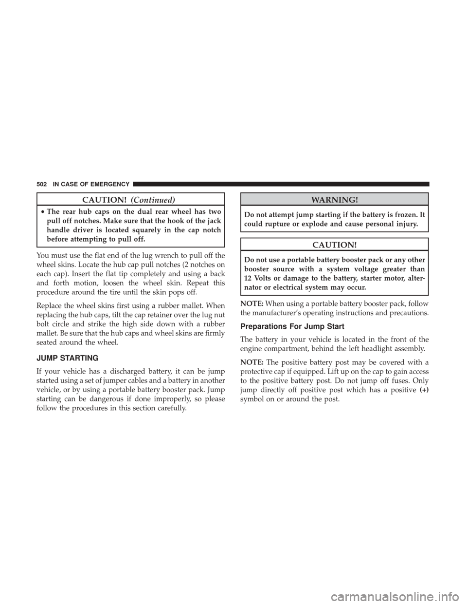 Ram 1500 2018  Owners Manual CAUTION!(Continued)
•The rear hub caps on the dual rear wheel has two
pull off notches. Make sure that the hook of the jack
handle driver is located squarely in the cap notch
before attempting to pu