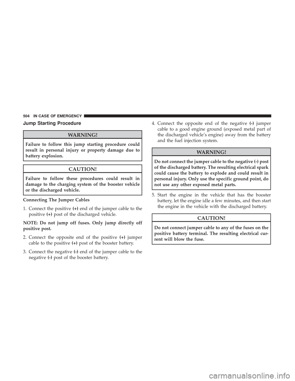 Ram 1500 2018  Owners Manual Jump Starting Procedure
WARNING!
Failure to follow this jump starting procedure could
result in personal injury or property damage due to
battery explosion.
CAUTION!
Failure to follow these procedures