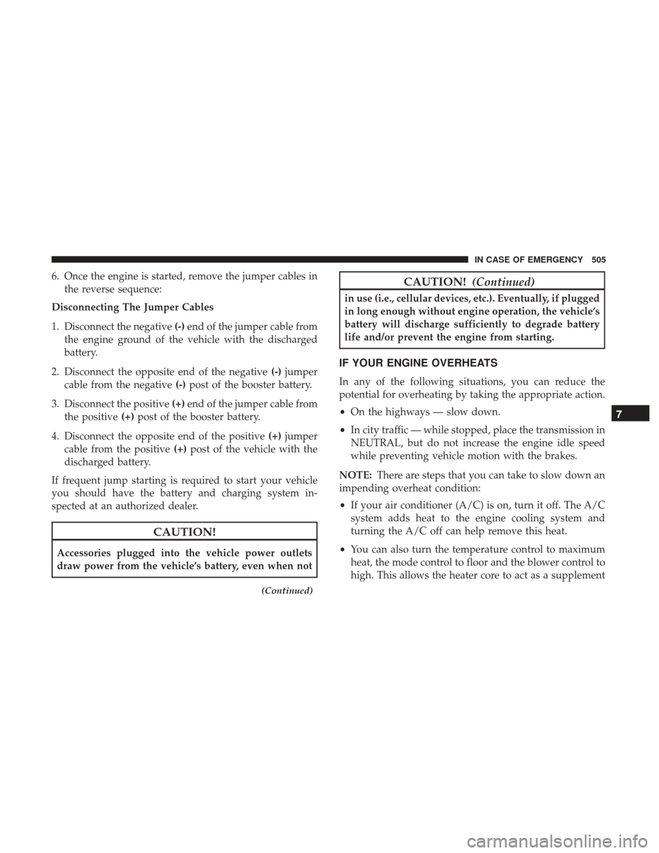 Ram 1500 2018  Owners Manual 6. Once the engine is started, remove the jumper cables inthe reverse sequence:
Disconnecting The Jumper Cables
1. Disconnect the negative (-)end of the jumper cable from
the engine ground of the vehi