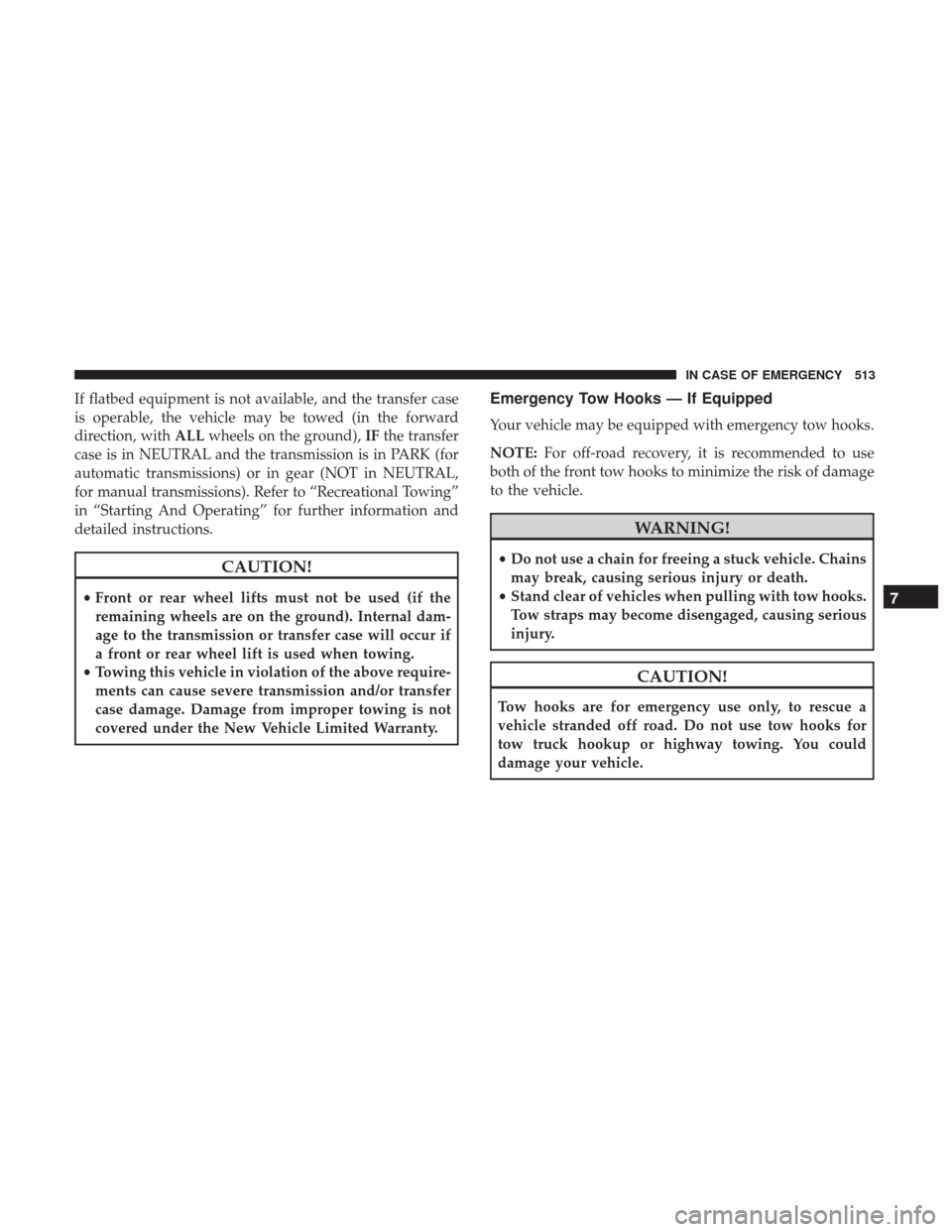Ram 1500 2018  Owners Manual If flatbed equipment is not available, and the transfer case
is operable, the vehicle may be towed (in the forward
direction, withALLwheels on the ground), IFthe transfer
case is in NEUTRAL and the tr