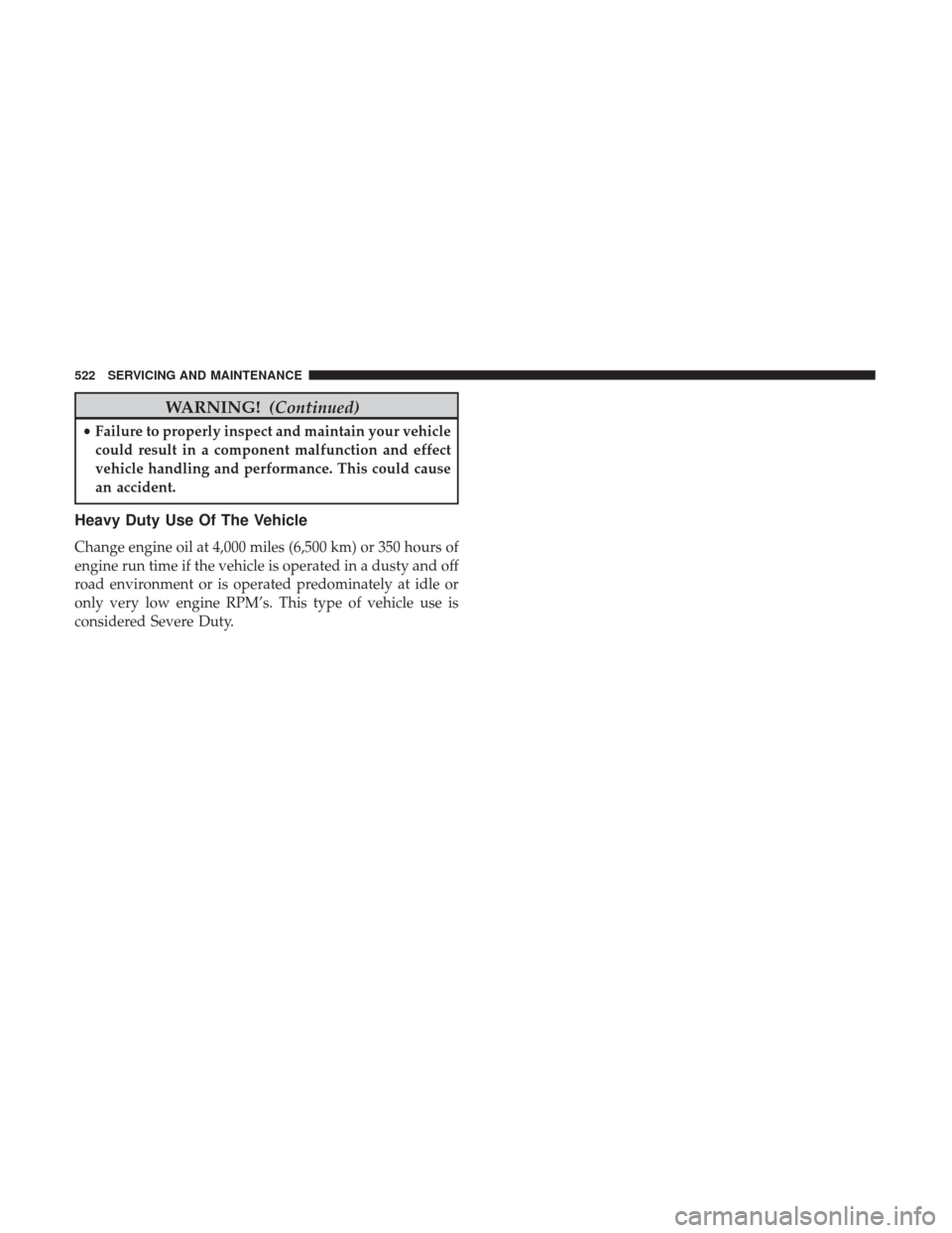 Ram 1500 2018  Owners Manual WARNING!(Continued)
•Failure to properly inspect and maintain your vehicle
could result in a component malfunction and effect
vehicle handling and performance. This could cause
an accident.
Heavy Du