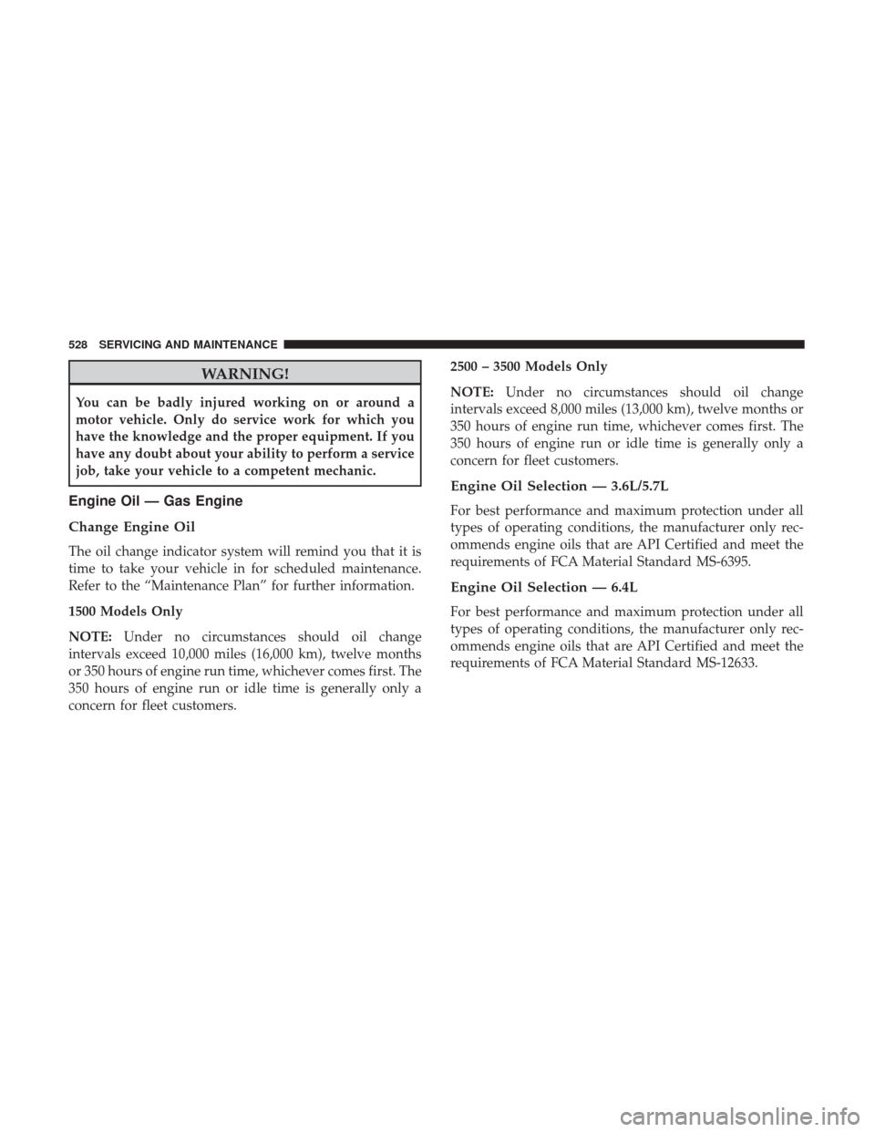 Ram 1500 2018  Owners Manual WARNING!
You can be badly injured working on or around a
motor vehicle. Only do service work for which you
have the knowledge and the proper equipment. If you
have any doubt about your ability to perf