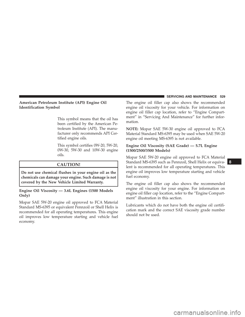 Ram 1500 2018  Owners Manual American Petroleum Institute (API) Engine Oil
Identification Symbol
This symbol means that the oil has
been certified by the American Pe-
troleum Institute (API). The manu-
facturer only recommends AP