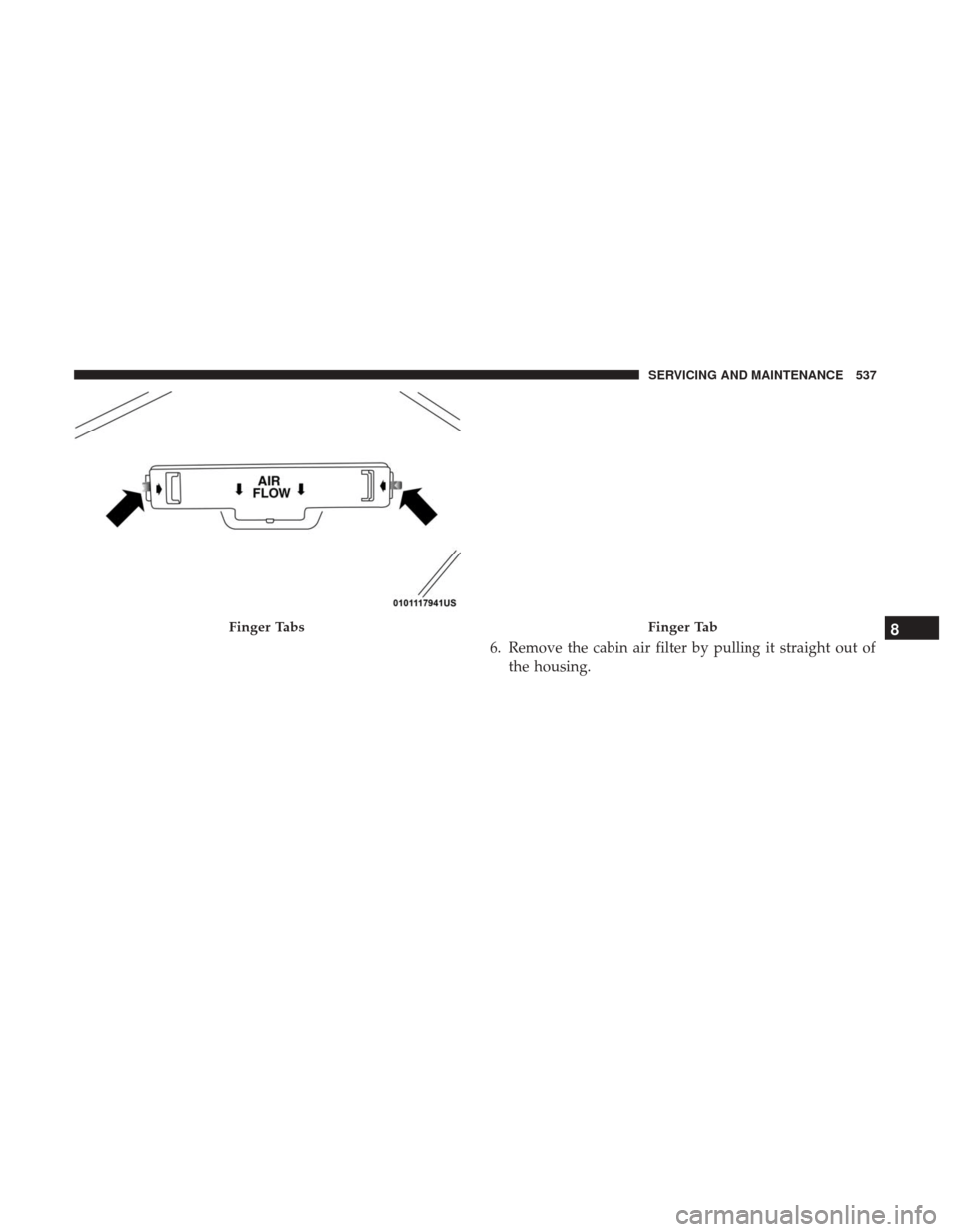 Ram 1500 2018  Owners Manual 6. Remove the cabin air filter by pulling it straight out ofthe housing.
Finger TabsFinger Tab8
SERVICING AND MAINTENANCE 537 