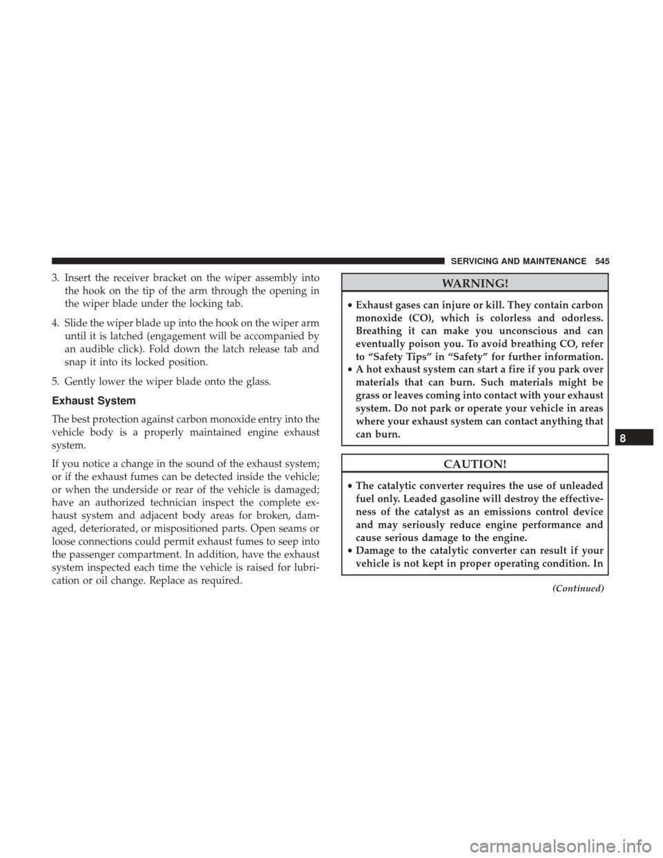 Ram 1500 2018  Owners Manual 3. Insert the receiver bracket on the wiper assembly intothe hook on the tip of the arm through the opening in
the wiper blade under the locking tab.
4. Slide the wiper blade up into the hook on the w
