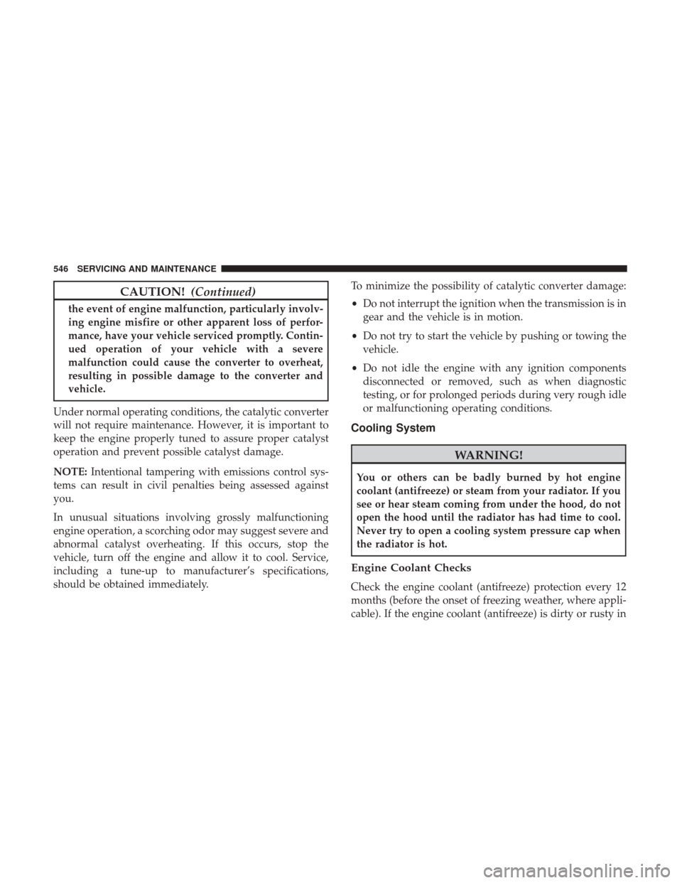 Ram 1500 2018  Owners Manual CAUTION!(Continued)
the event of engine malfunction, particularly involv-
ing engine misfire or other apparent loss of perfor-
mance, have your vehicle serviced promptly. Contin-
ued operation of your