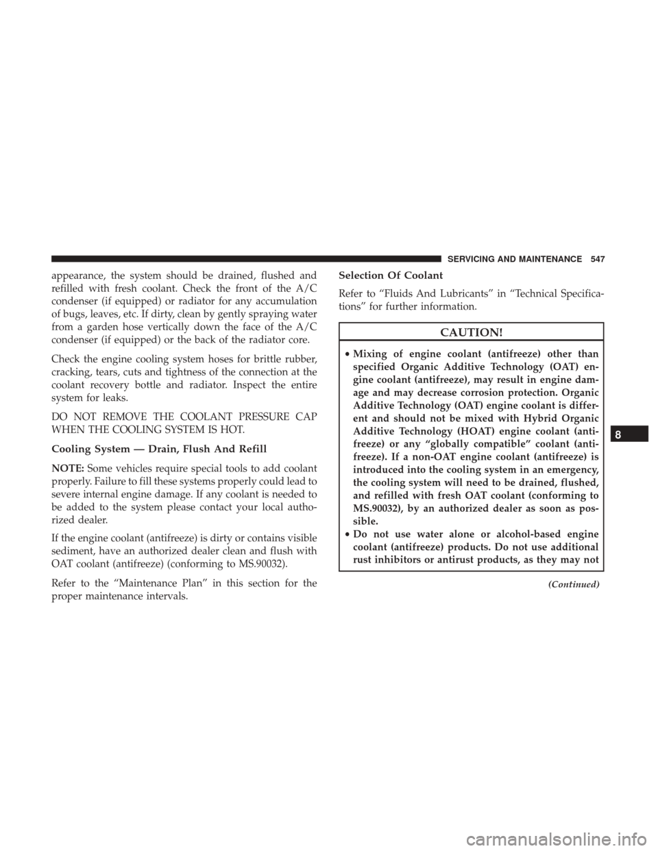 Ram 1500 2018  Owners Manual appearance, the system should be drained, flushed and
refilled with fresh coolant. Check the front of the A/C
condenser (if equipped) or radiator for any accumulation
of bugs, leaves, etc. If dirty, c