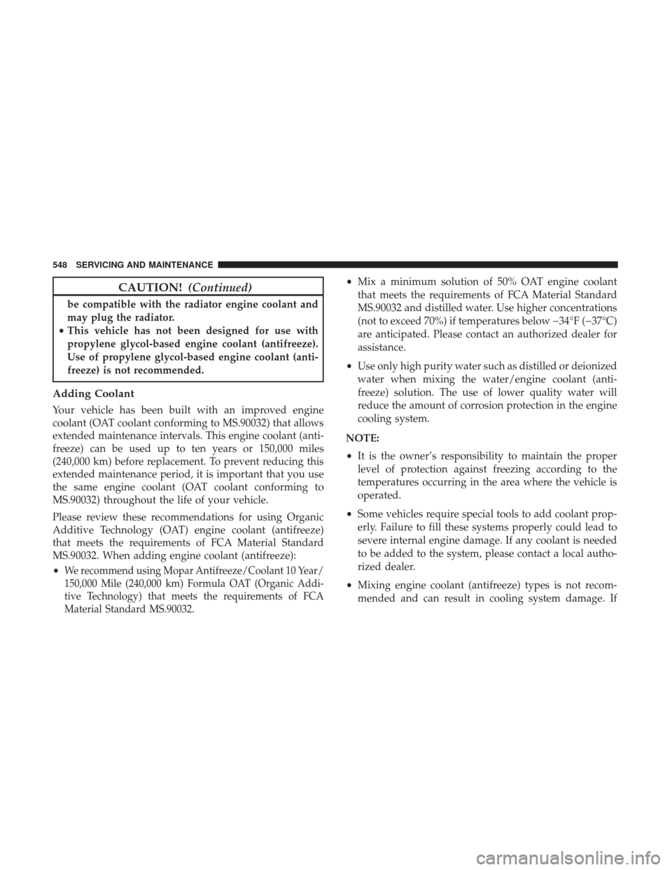 Ram 1500 2018  Owners Manual CAUTION!(Continued)
be compatible with the radiator engine coolant and
may plug the radiator.
• This vehicle has not been designed for use with
propylene glycol-based engine coolant (antifreeze).
Us