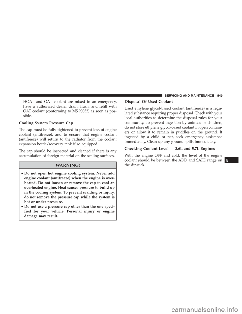 Ram 1500 2018  Owners Manual HOAT and OAT coolant are mixed in an emergency,
have a authorized dealer drain, flush, and refill with
OAT coolant (conforming to MS.90032) as soon as pos-
sible.
Cooling System Pressure Cap
The cap m