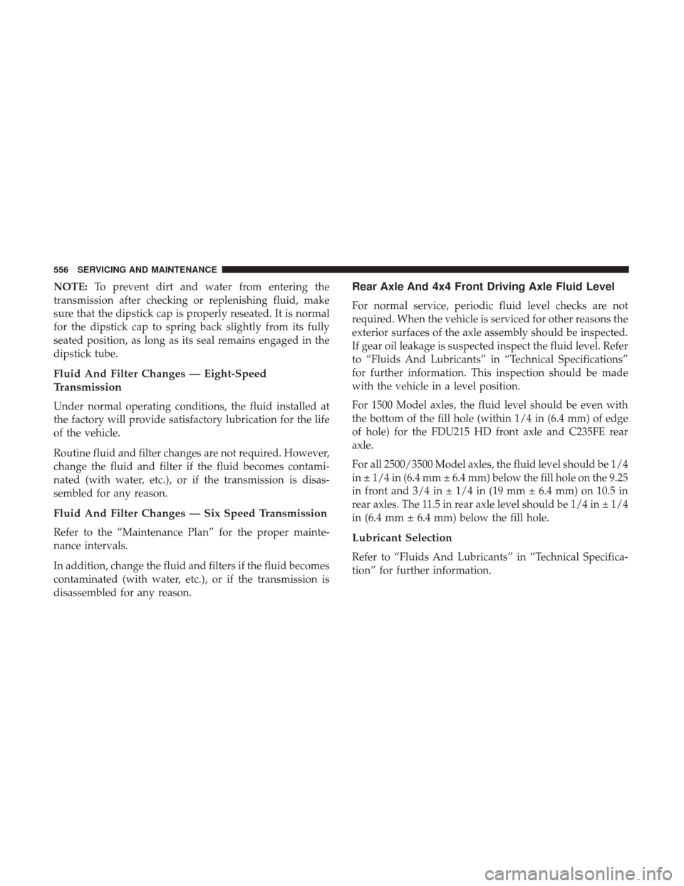 Ram 1500 2018 Owners Manual NOTE:To prevent dirt and water from entering the
transmission after checking or replenishing fluid, make
sure that the dipstick cap is properly reseated. It is normal
for the dipstick cap to spring ba Ram 1500 2018 Owners Manual NOTE:To prevent dirt and water from entering the
transmission after checking or replenishing fluid, make
sure that the dipstick cap is properly reseated. It is normal
for the dipstick cap to spring ba