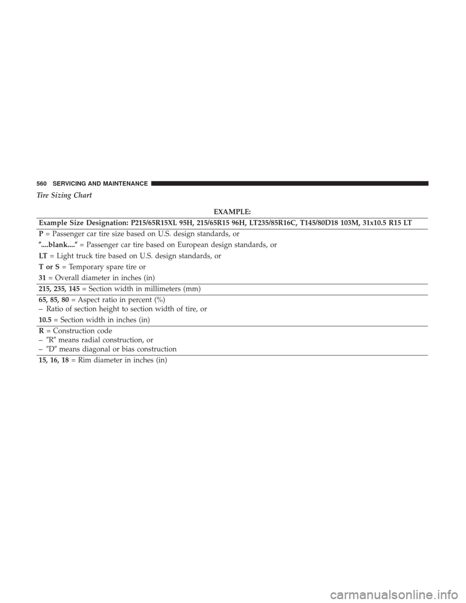 Ram 1500 2018  Owners Manual Tire Sizing Chart
EXAMPLE:
Example Size Designation: P215/65R15XL 95H, 215/65R15 96H, LT235/85R16C, T145/80D18 103M, 31x10.5 R15 LT
P = Passenger car tire size based on U.S. design standards, or
....