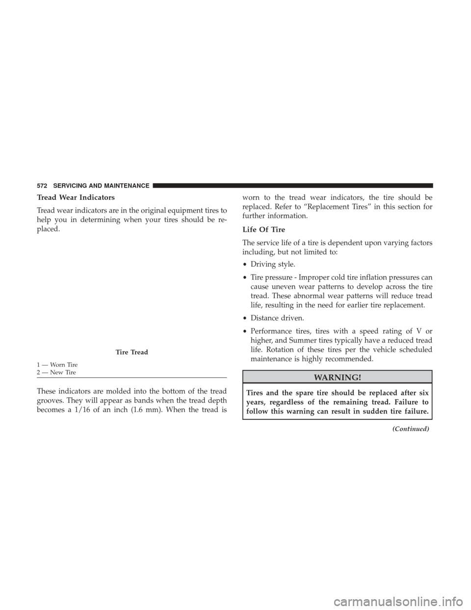 Ram 1500 2018  Owners Manual Tread Wear Indicators
Tread wear indicators are in the original equipment tires to
help you in determining when your tires should be re-
placed.
These indicators are molded into the bottom of the trea