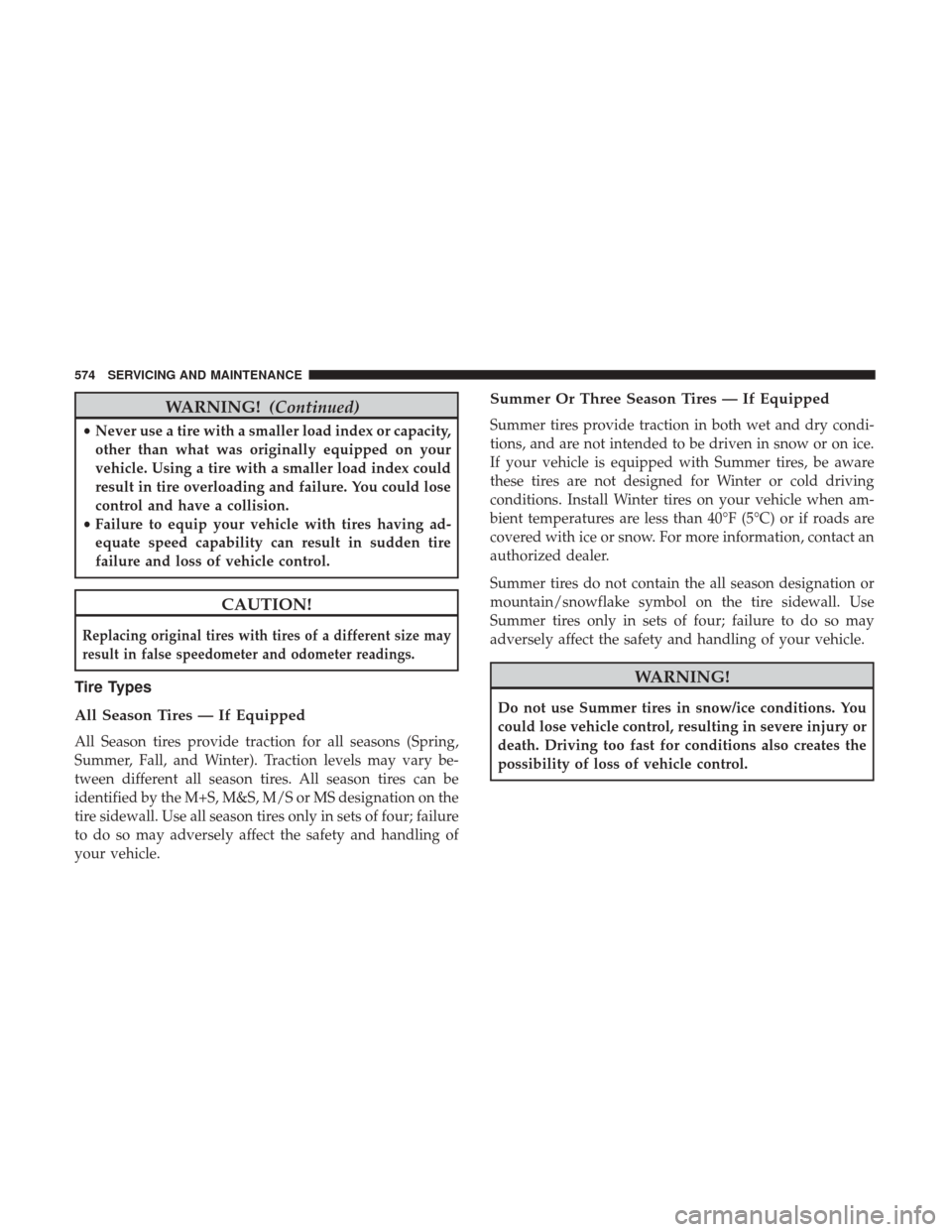 Ram 1500 2018 Owners Manual WARNING!(Continued)
•Never use a tire with a smaller load index or capacity,
other than what was originally equipped on your
vehicle. Using a tire with a smaller load index could
result in tire over Ram 1500 2018 Owners Manual WARNING!(Continued)
•Never use a tire with a smaller load index or capacity,
other than what was originally equipped on your
vehicle. Using a tire with a smaller load index could
result in tire over