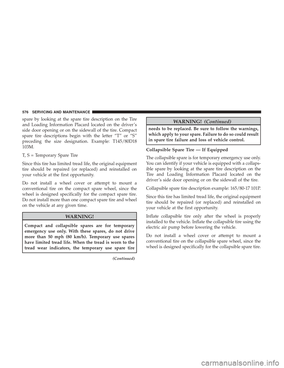 Ram 1500 2018 Owners Manual spare by looking at the spare tire description on the Tire
and Loading Information Placard located on the driver ’s
side door opening or on the sidewall of the tire. Compact
spare tire descriptions Ram 1500 2018 Owners Manual spare by looking at the spare tire description on the Tire
and Loading Information Placard located on the driver ’s
side door opening or on the sidewall of the tire. Compact
spare tire descriptions