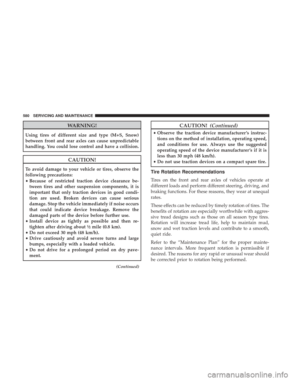 Ram 1500 2018  Owners Manual WARNING!
Using tires of different size and type (M+S, Snow)
between front and rear axles can cause unpredictable
handling. You could lose control and have a collision.
CAUTION!
To avoid damage to your
