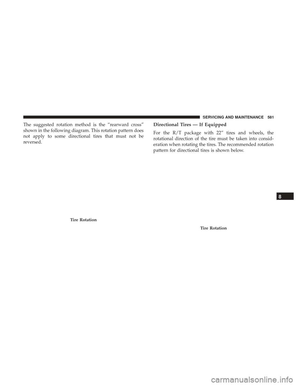 Ram 1500 2018  Owners Manual The suggested rotation method is the “rearward cross”
shown in the following diagram. This rotation pattern does
not apply to some directional tires that must not be
reversed.Directional Tires —