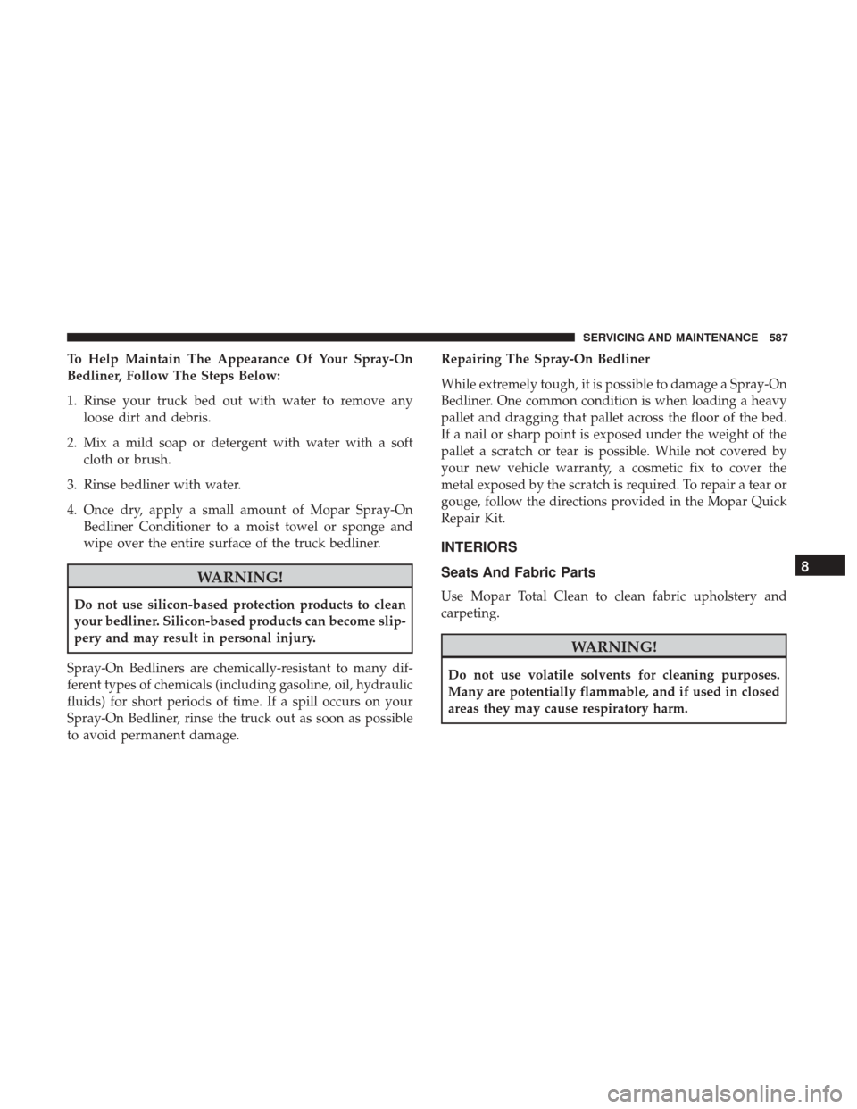 Ram 1500 2018  Owners Manual To Help Maintain The Appearance Of Your Spray-On
Bedliner, Follow The Steps Below:
1. Rinse your truck bed out with water to remove anyloose dirt and debris.
2. Mix a mild soap or detergent with water