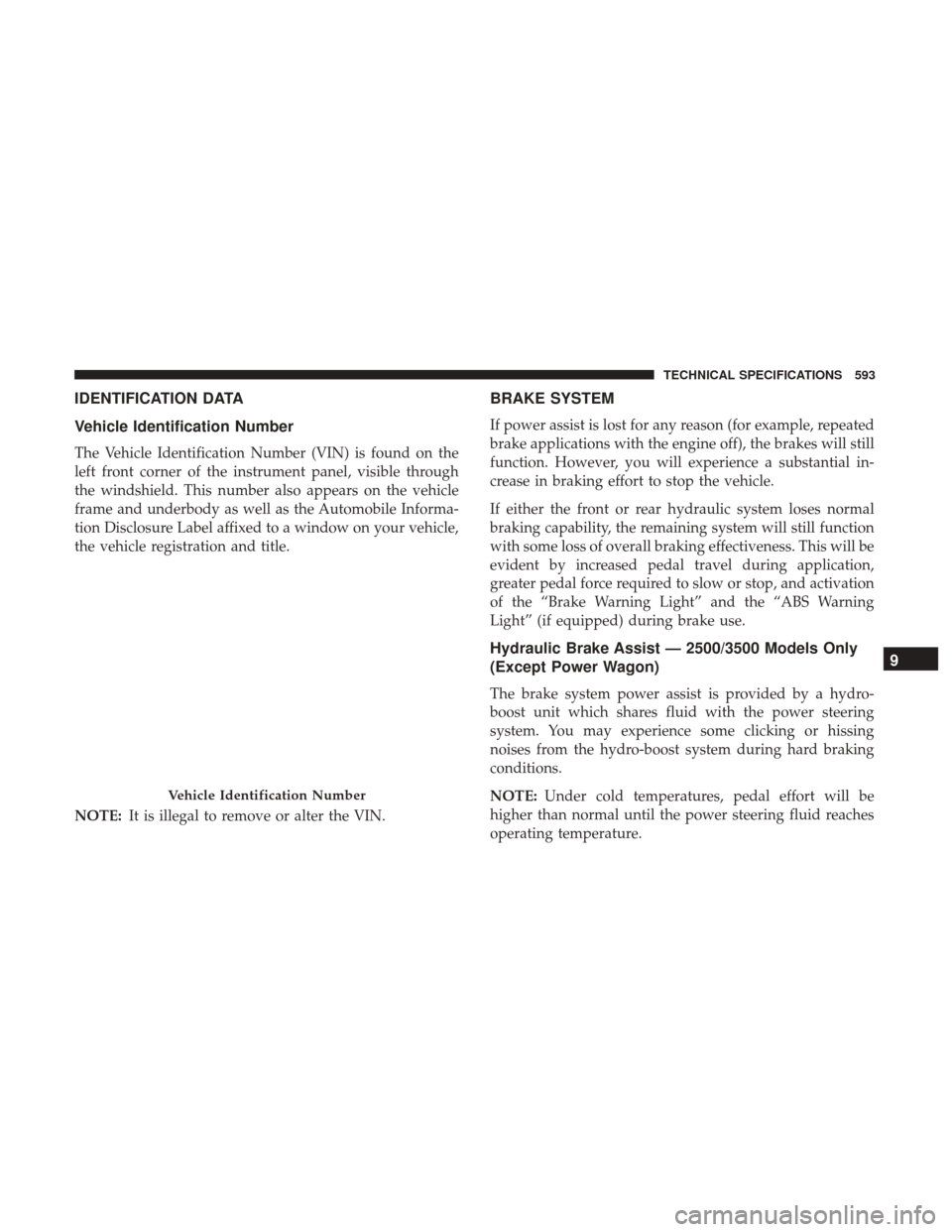 Ram 1500 2018  Owners Manual IDENTIFICATION DATA
Vehicle Identification Number
The Vehicle Identification Number (VIN) is found on the
left front corner of the instrument panel, visible through
the windshield. This number also ap