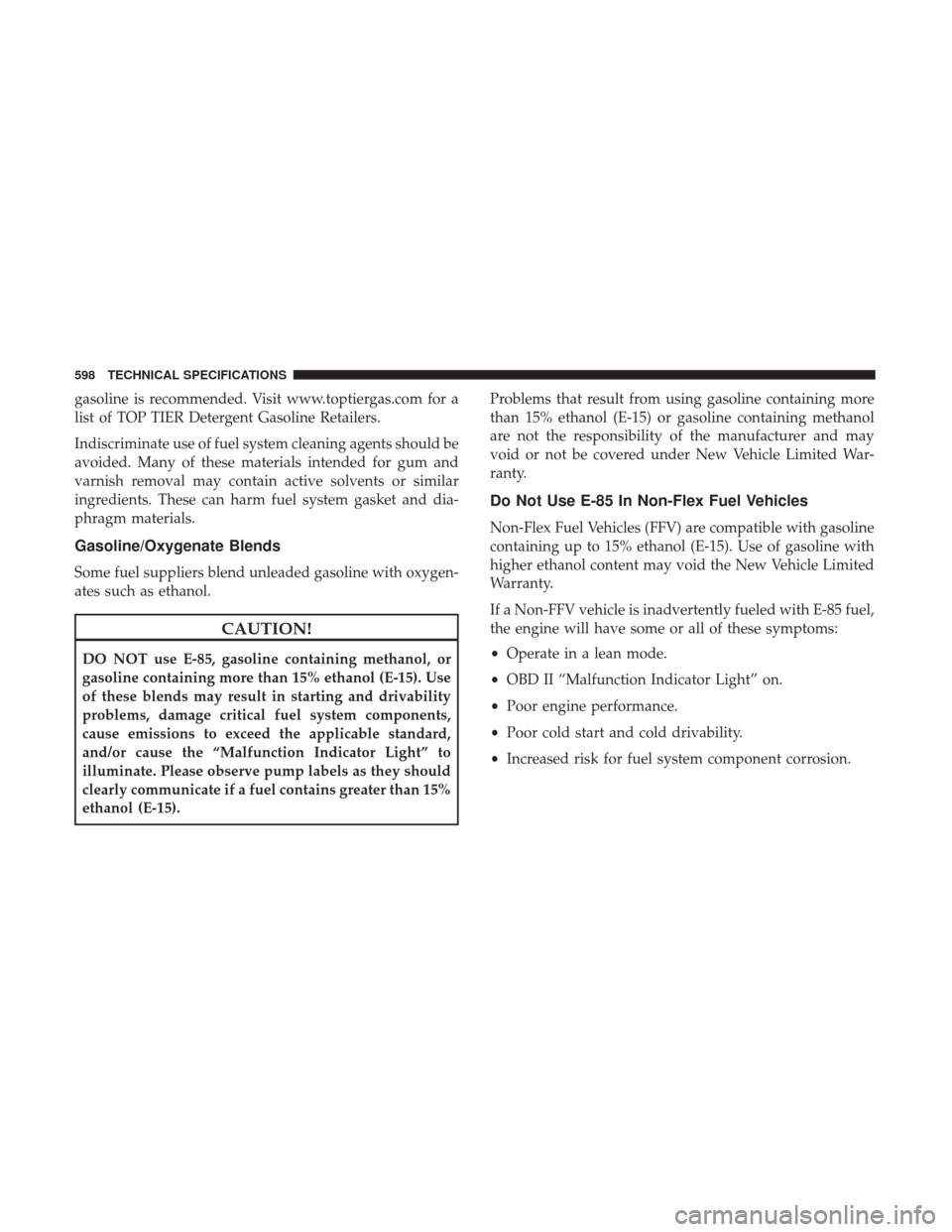 Ram 1500 2018  Owners Manual gasoline is recommended. Visit www.toptiergas.com for a
list of TOP TIER Detergent Gasoline Retailers.
Indiscriminate use of fuel system cleaning agents should be
avoided. Many of these materials inte