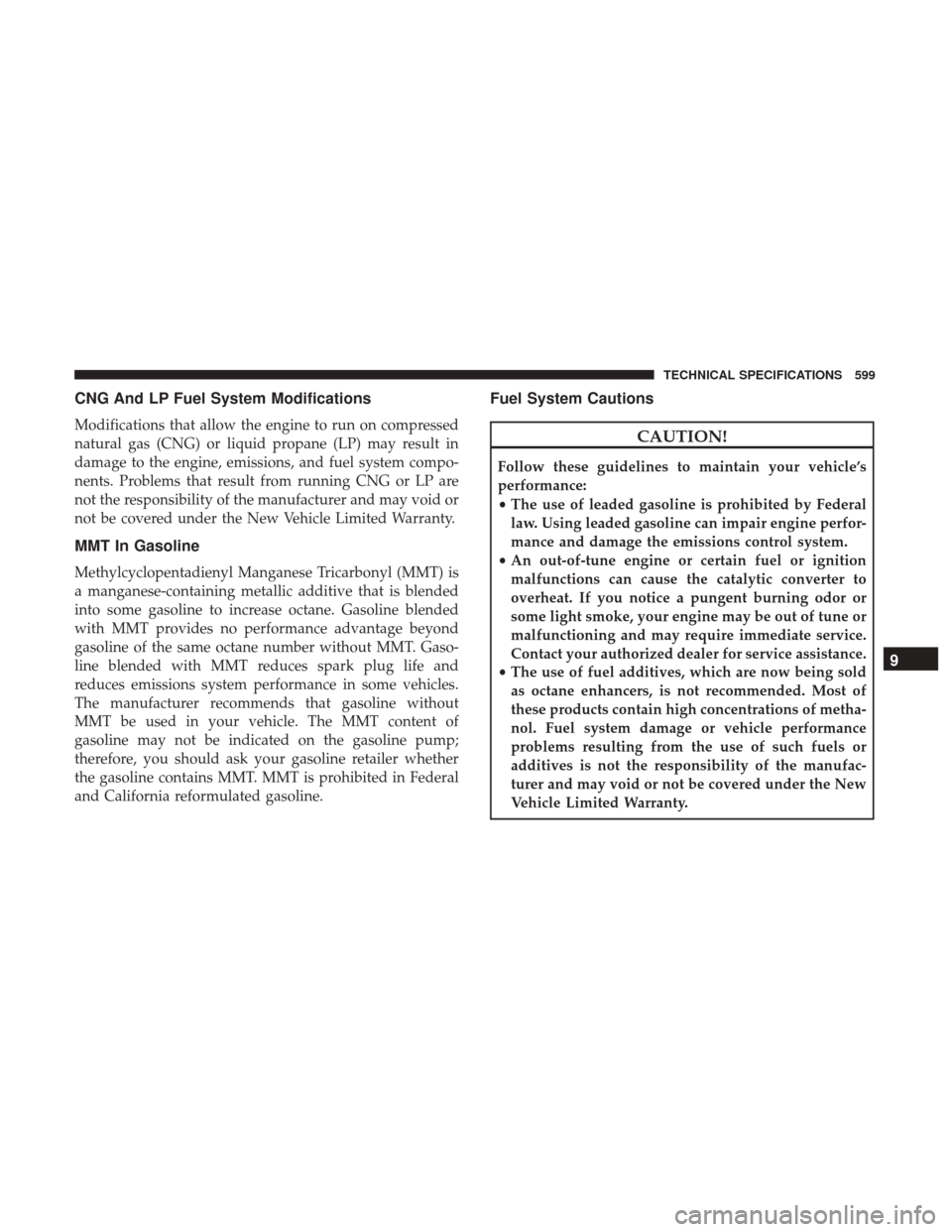Ram 1500 2018  Owners Manual CNG And LP Fuel System Modifications
Modifications that allow the engine to run on compressed
natural gas (CNG) or liquid propane (LP) may result in
damage to the engine, emissions, and fuel system co