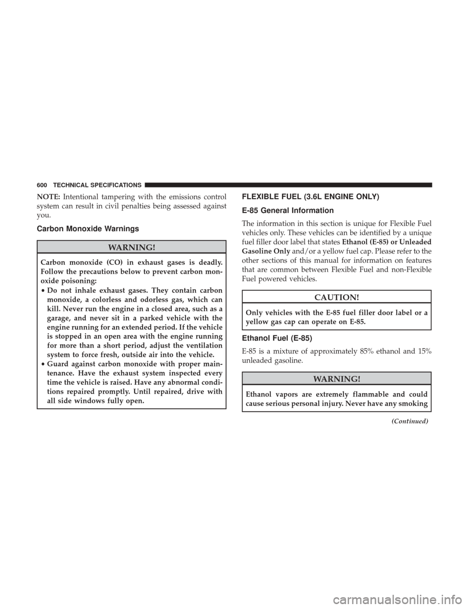 Ram 1500 2018  Owners Manual NOTE:Intentional tampering with the emissions control
system can result in civil penalties being assessed against
you.
Carbon Monoxide Warnings
WARNING!
Carbon monoxide (CO) in exhaust gases is deadly