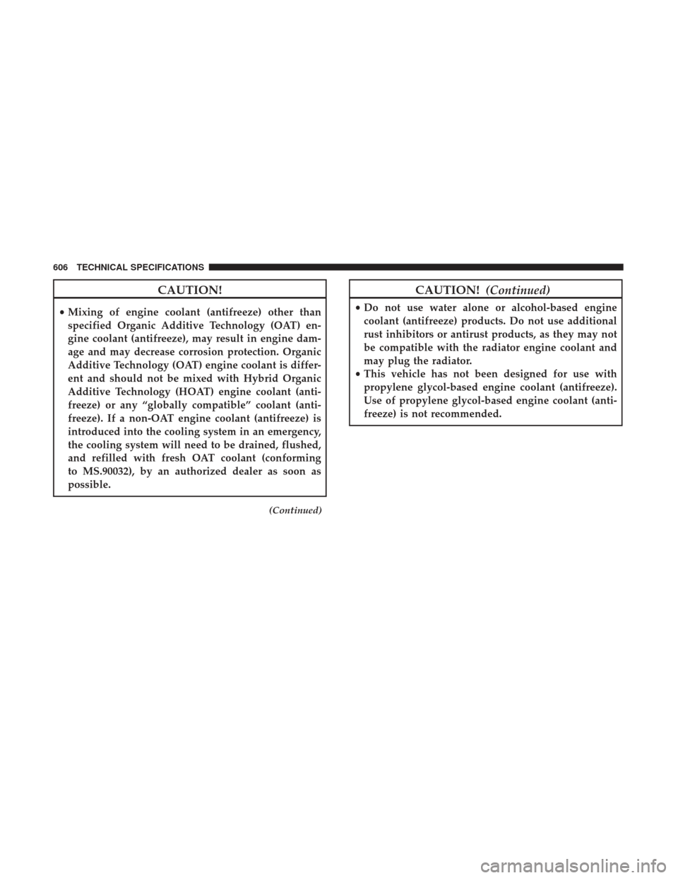 Ram 1500 2018  Owners Manual CAUTION!
•Mixing of engine coolant (antifreeze) other than
specified Organic Additive Technology (OAT) en-
gine coolant (antifreeze), may result in engine dam-
age and may decrease corrosion protect