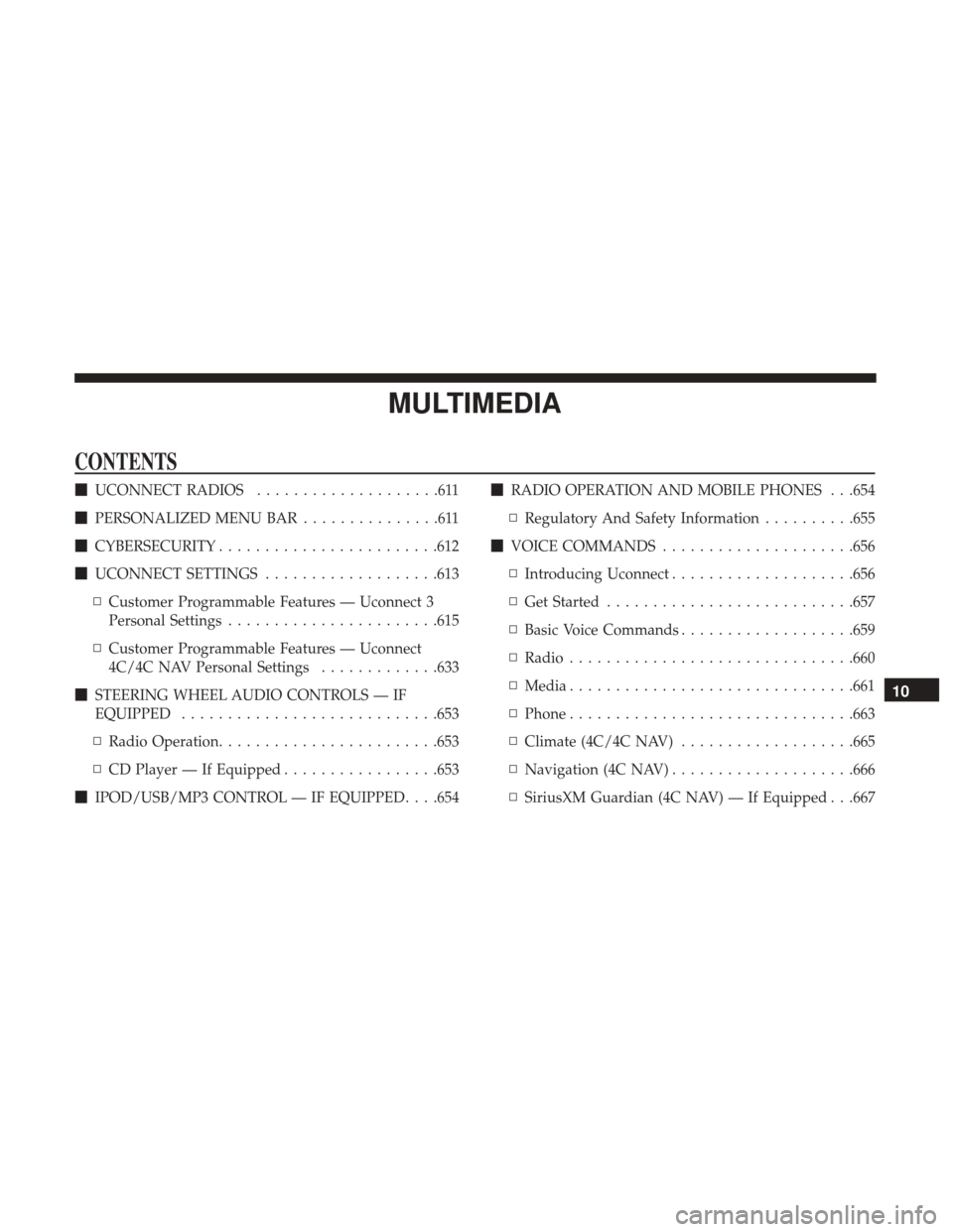 Ram 1500 2018  Owners Manual MULTIMEDIA
CONTENTS
UCONNECT RADIOS ....................611
 PERSONALIZED MENU BAR ...............611
 CYBERSECURITY ........................612
 UCONNECT SETTINGS ...................613
▫ Custo