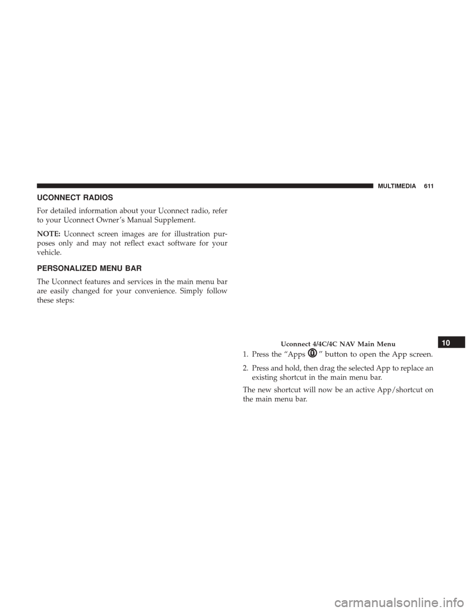 Ram 1500 2018  Owners Manual UCONNECT RADIOS
For detailed information about your Uconnect radio, refer
to your Uconnect Owner ’s Manual Supplement.
NOTE:Uconnect screen images are for illustration pur-
poses only and may not re