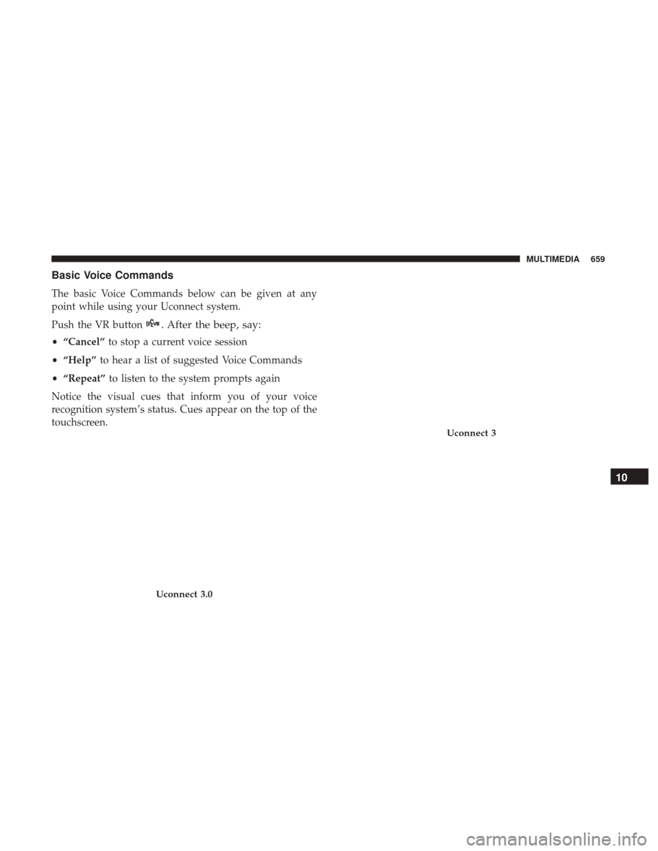 Ram 1500 2018  Owners Manual Basic Voice Commands
The basic Voice Commands below can be given at any
point while using your Uconnect system.
Push the VR button
. After the beep, say:
•“Cancel” to stop a current voice sessio