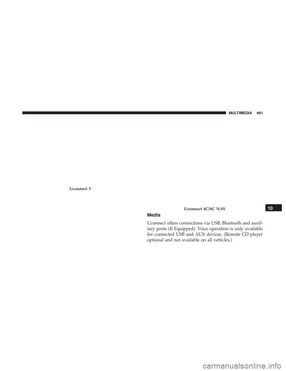 Ram 1500 2018 Owners Manual Media
Uconnect offers connections via USB, Bluetooth and auxil-
iary ports (If Equipped). Voice operation is only available
for connected USB and AUX devices. (Remote CD player
optional and not availa Ram 1500 2018 Owners Manual Media
Uconnect offers connections via USB, Bluetooth and auxil-
iary ports (If Equipped). Voice operation is only available
for connected USB and AUX devices. (Remote CD player
optional and not availa