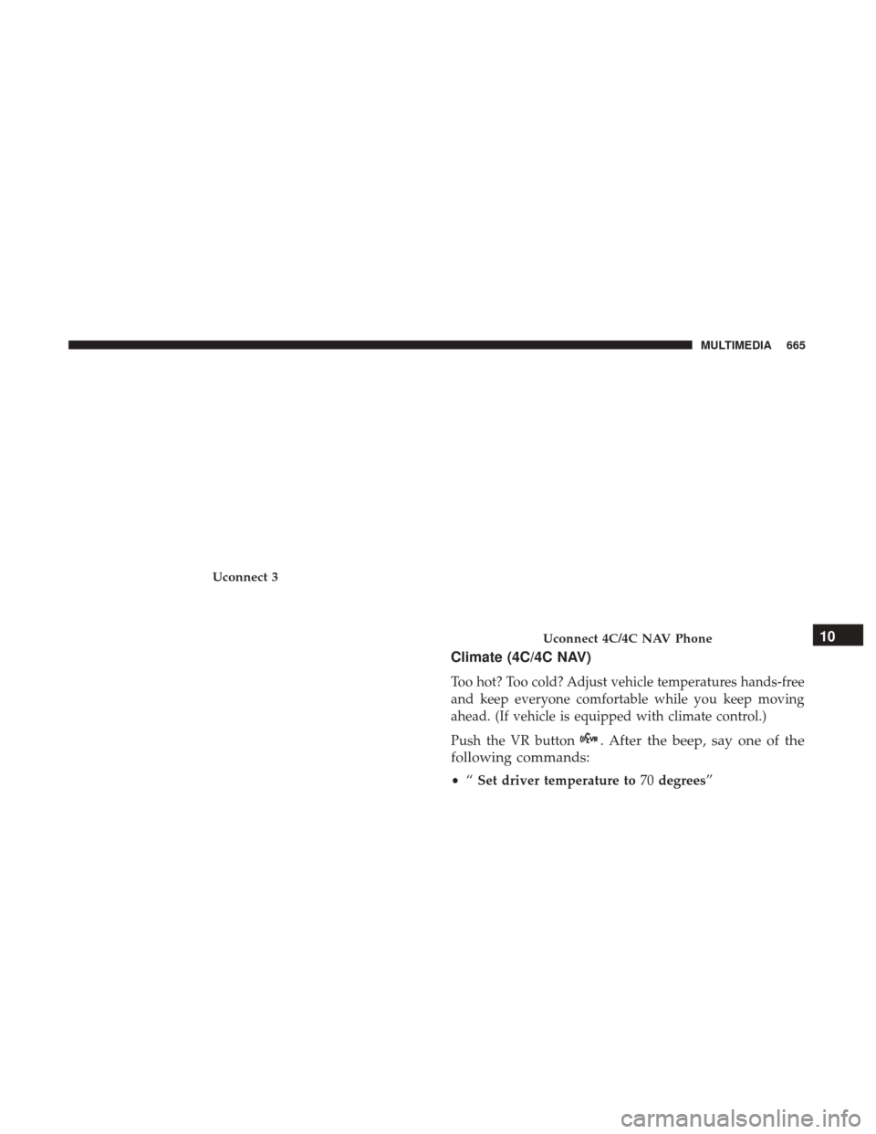 Ram 1500 2018  Owners Manual Climate (4C/4C NAV)
Too hot? Too cold? Adjust vehicle temperatures hands-free
and keep everyone comfortable while you keep moving
ahead. (If vehicle is equipped with climate control.)
Push the VR butt