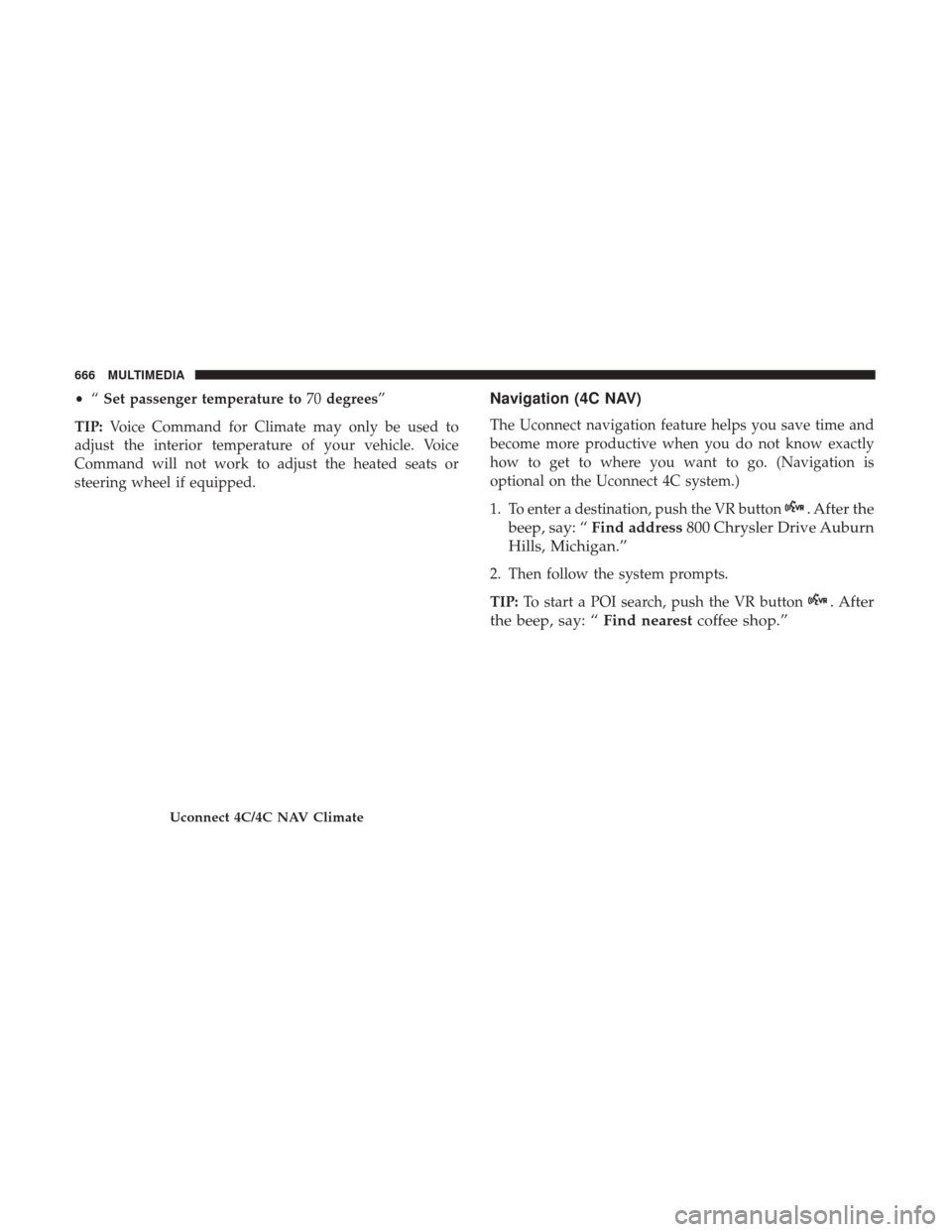 Ram 1500 2018 Owners Manual •“Set passenger temperature to 70degrees”
TIP: Voice Command for Climate may only be used to
adjust the interior temperature of your vehicle. Voice
Command will not work to adjust the heated sea Ram 1500 2018 Owners Manual •“Set passenger temperature to 70degrees”
TIP: Voice Command for Climate may only be used to
adjust the interior temperature of your vehicle. Voice
Command will not work to adjust the heated sea