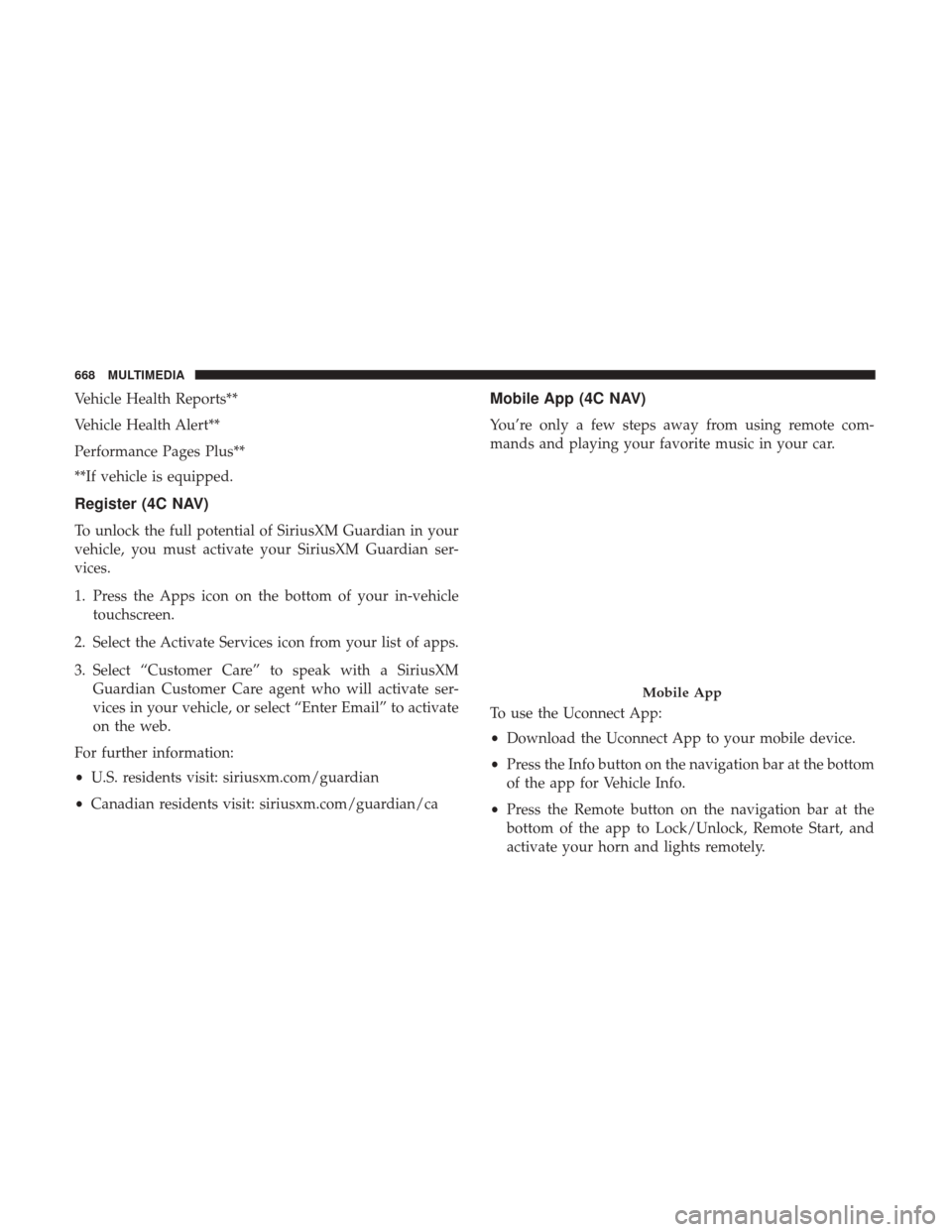 Ram 1500 2018 Owners Guide Vehicle Health Reports**
Vehicle Health Alert**
Performance Pages Plus**
**If vehicle is equipped.
Register (4C NAV)
To unlock the full potential of SiriusXM Guardian in your
vehicle, you must activat