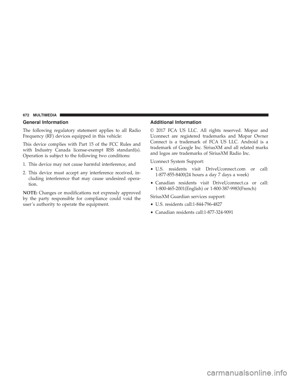 Ram 1500 2018  Owners Manual General Information
The following regulatory statement applies to all Radio
Frequency (RF) devices equipped in this vehicle:
This device complies with Part 15 of the FCC Rules and
with Industry Canada