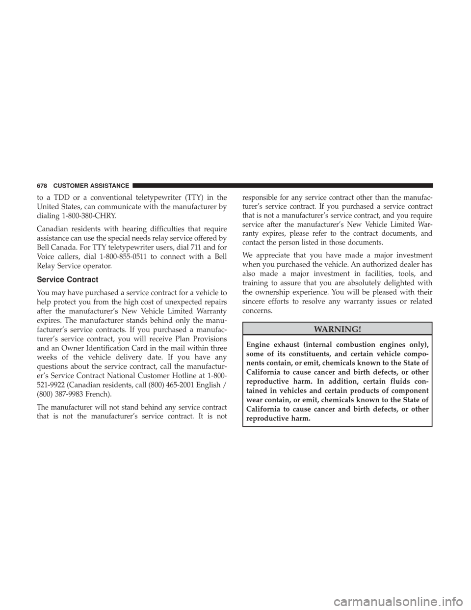Ram 1500 2018  Owners Manual to a TDD or a conventional teletypewriter (TTY) in the
United States, can communicate with the manufacturer by
dialing 1-800-380-CHRY.
Canadian residents with hearing difficulties that require
assista