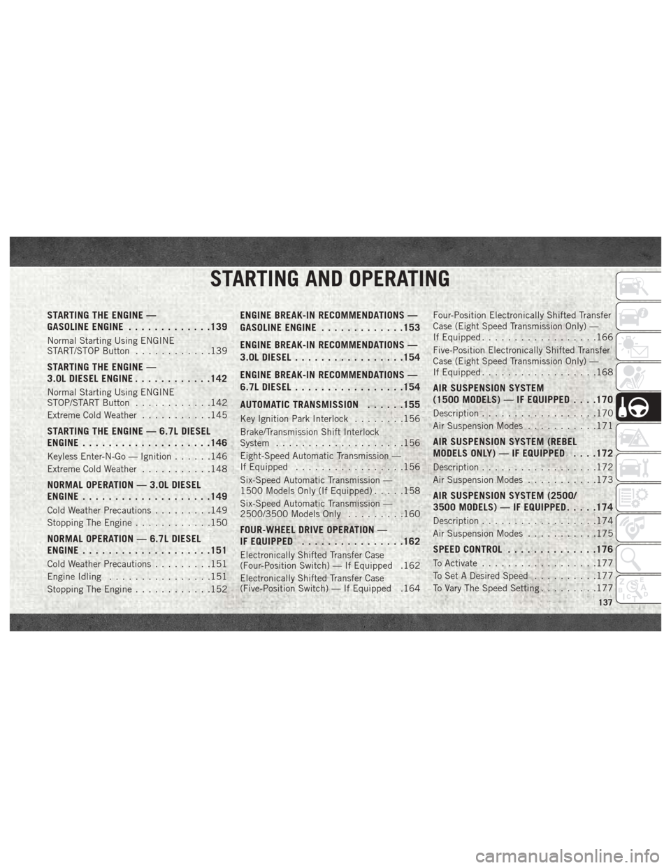 Ram 1500 2018  User Guide STARTING AND OPERATING
STARTING THE ENGINE —
GASOLINE ENGINE.............139
Normal Starting Using ENGINE
START/STOP Button ............139
STARTING THE ENGINE —
3.0L DIESEL ENGINE............142
