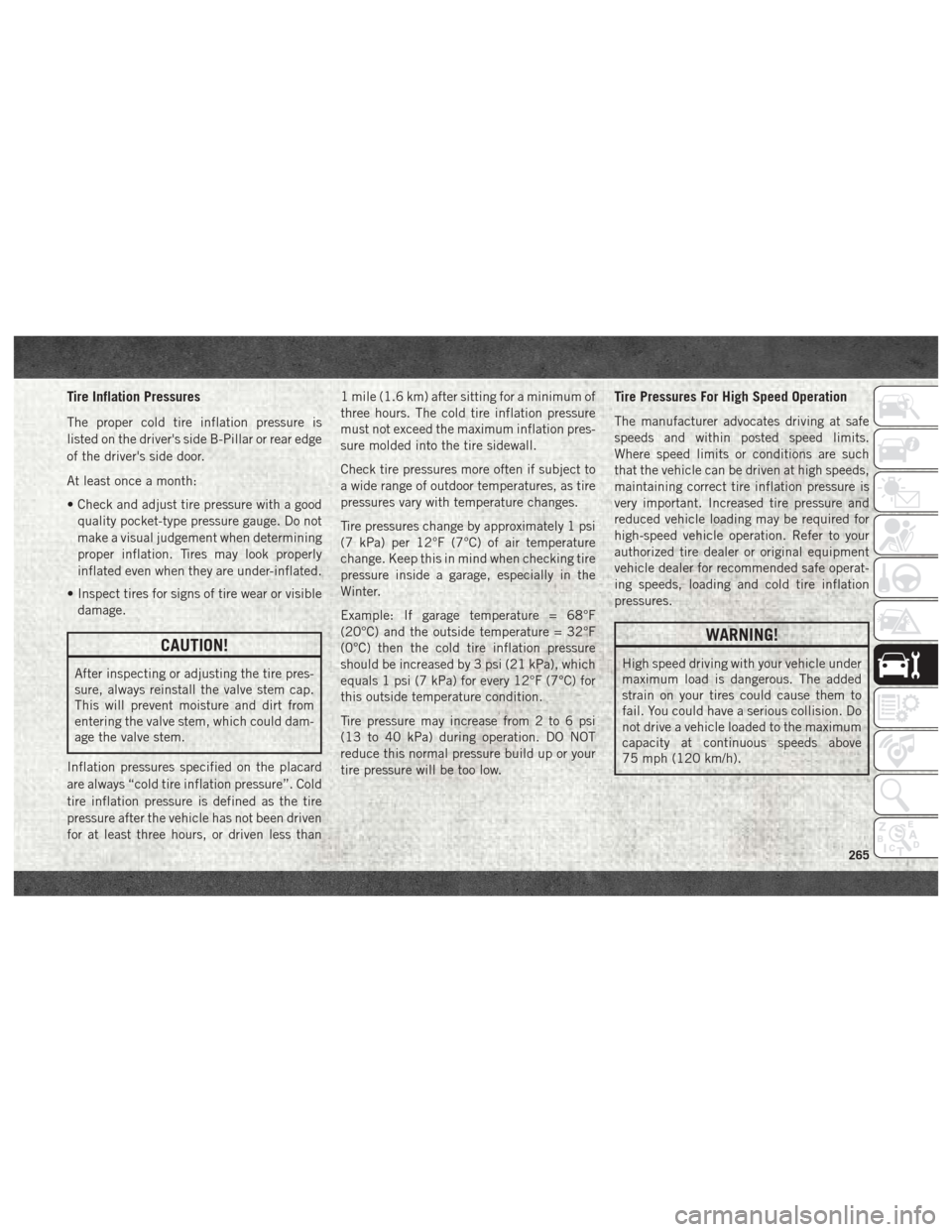 Ram 1500 2018  User Guide Tire Inflation Pressures
The proper cold tire inflation pressure is
listed on the drivers side B-Pillar or rear edge
of the drivers side door.
At least once a month:
• Check and adjust tire pressu