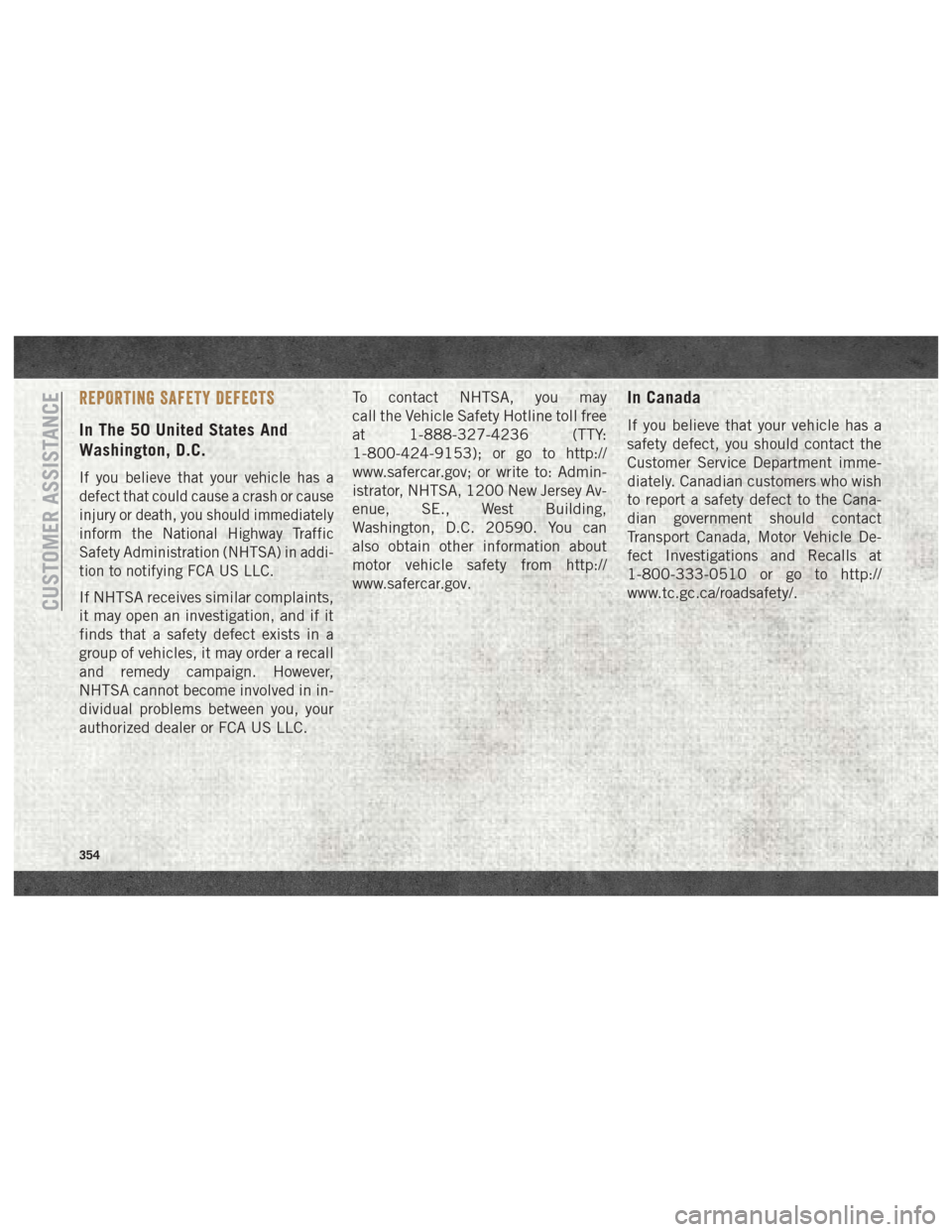 Ram 1500 2018 User Guide REPORTING SAFETY DEFECTS
In The 50 United States And
Washington, D.C.
If you believe that your vehicle has a
defect that could cause a crash or cause
injury or death, you should immediately
inform the Ram 1500 2018 User Guide REPORTING SAFETY DEFECTS
In The 50 United States And
Washington, D.C.
If you believe that your vehicle has a
defect that could cause a crash or cause
injury or death, you should immediately
inform the
