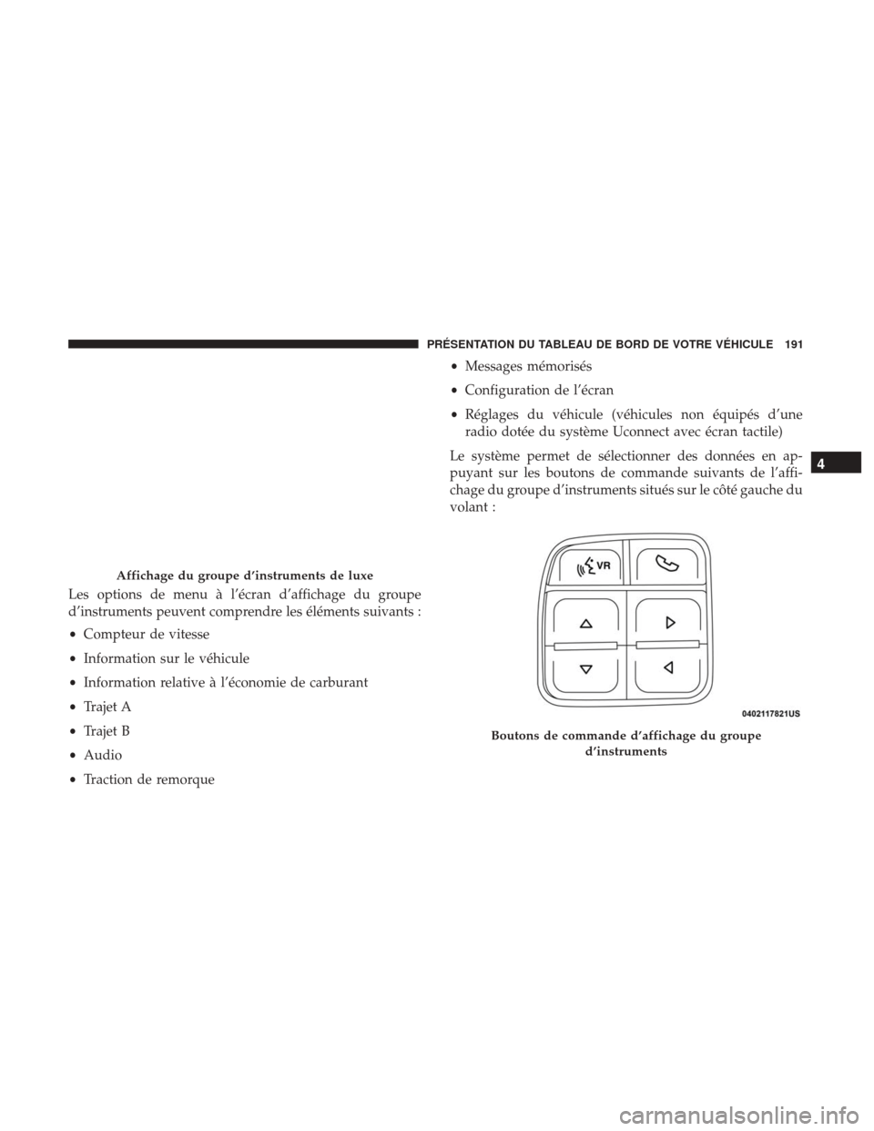 Ram 1500 2018 Manuel du propriétaire (in French) Les options de menu à l’écran d’affichage du groupe
d’instruments peuvent comprendre les éléments suivants :
•Compteur de vitesse
• Information sur le véhicule
• Information relative Ram 1500 2018 Manuel du propriétaire (in French) Les options de menu à l’écran d’affichage du groupe
d’instruments peuvent comprendre les éléments suivants :
•Compteur de vitesse
• Information sur le véhicule
• Information relative