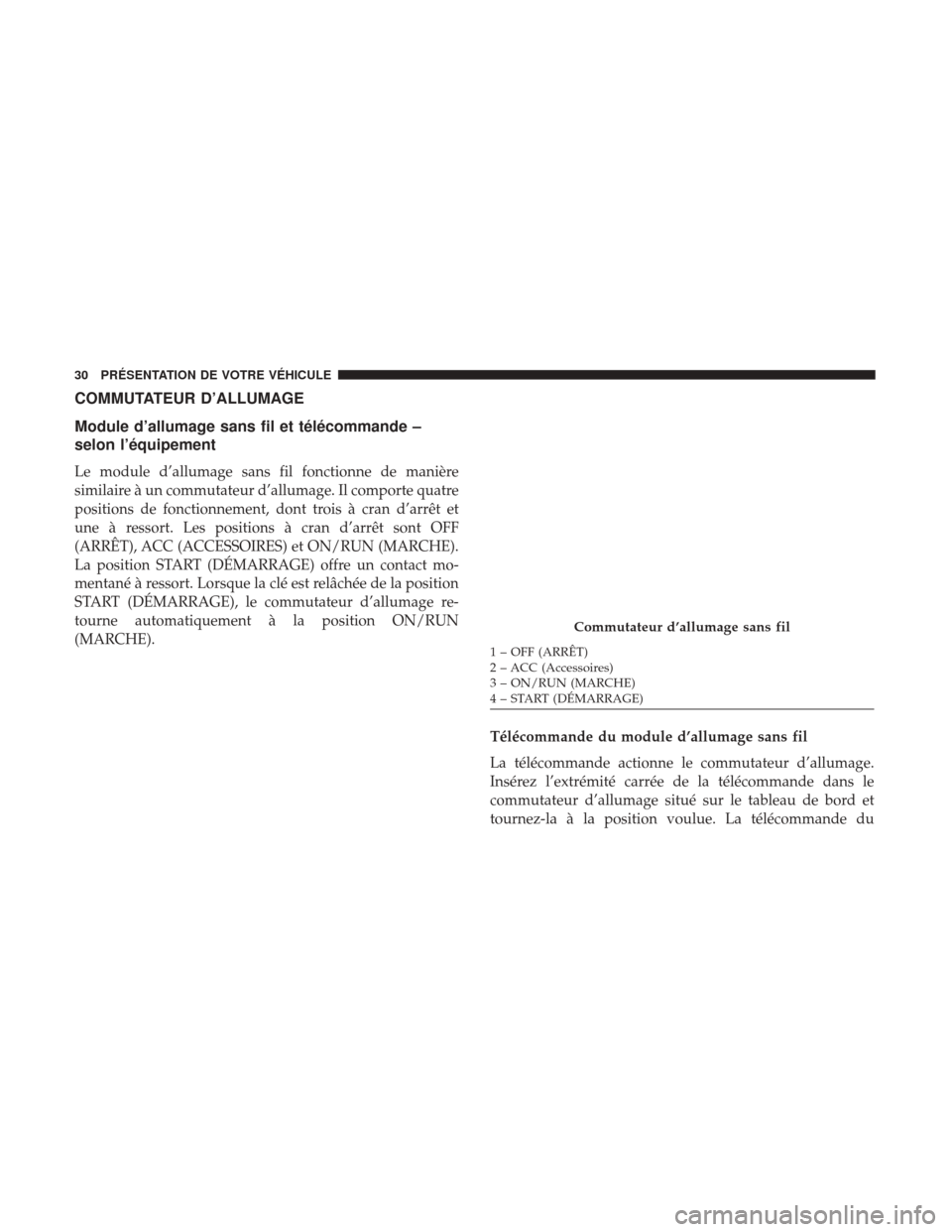 Ram 1500 2018 Manuel du propriétaire (in French) COMMUTATEUR D’ALLUMAGE
Module d’allumage sans fil et télécommande –
selon l’équipement
Le module d’allumage sans fil fonctionne de manière
similaire à un commutateur d’allumage. Il co Ram 1500 2018 Manuel du propriétaire (in French) COMMUTATEUR D’ALLUMAGE
Module d’allumage sans fil et télécommande –
selon l’équipement
Le module d’allumage sans fil fonctionne de manière
similaire à un commutateur d’allumage. Il co