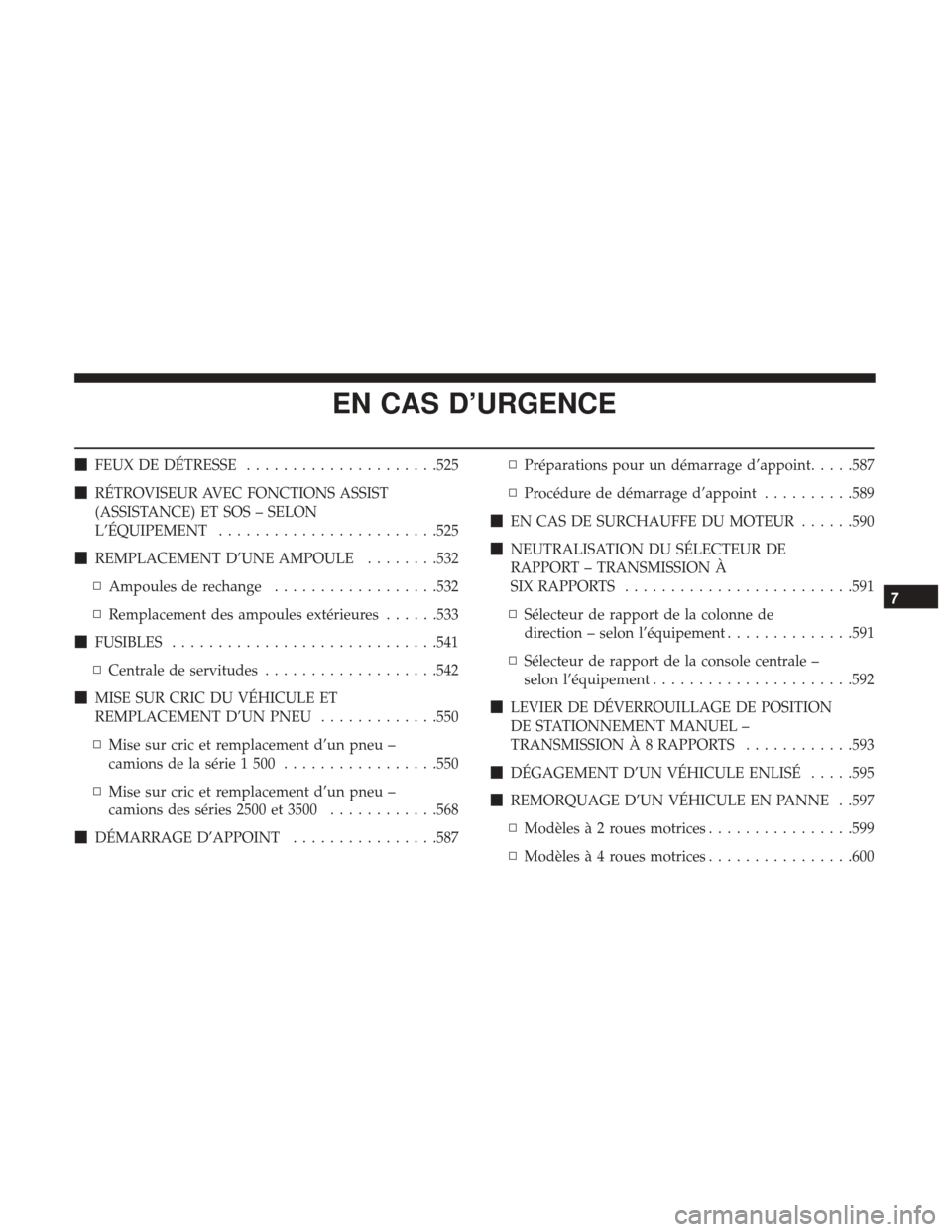 Ram 1500 2018  Manuel du propriétaire (in French)  EN CAS D’URGENCE
FEUX DE DÉTRESSE .....................525
 RÉTROVISEUR AVEC FONCTIONS ASSIST
(ASSISTANCE) ET SOS – SELON
L’ÉQUIPEMENT ....................... .525
 REMPLACEMENT D’UNE AM