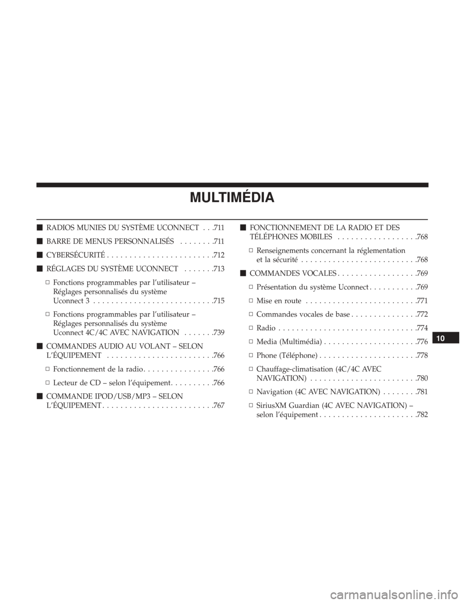 Ram 1500 2018  Manuel du propriétaire (in French)  MULTIMÉDIA
RADIOS MUNIES DU SYSTÈME UCONNECT . . .711
 BARRE DE MENUS PERSONNALISÉS ........711
 CYBERSÉCURITÉ ....................... .712
 RÉGLAGES DU SYSTÈME UCONNECT .......713
▫ Fonc