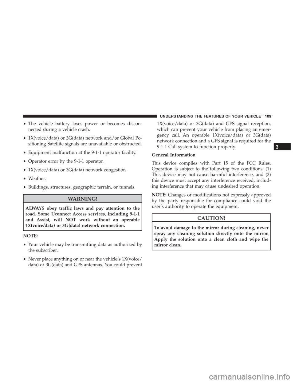 Ram 1500 2017 Owners Manual •The vehicle battery loses power or becomes discon-
nected during a vehicle crash.
• 1X(voice/data) or 3G(data) network and/or Global Po-
sitioning Satellite signals are unavailable or obstructed. Ram 1500 2017 Owners Manual •The vehicle battery loses power or becomes discon-
nected during a vehicle crash.
• 1X(voice/data) or 3G(data) network and/or Global Po-
sitioning Satellite signals are unavailable or obstructed.