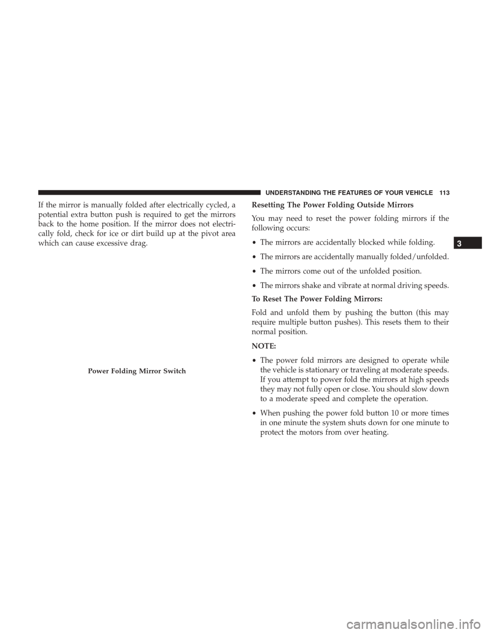 Ram 1500 2017 Owners Manual If the mirror is manually folded after electrically cycled, a
potential extra button push is required to get the mirrors
back to the home position. If the mirror does not electri-
cally fold, check fo Ram 1500 2017 Owners Manual If the mirror is manually folded after electrically cycled, a
potential extra button push is required to get the mirrors
back to the home position. If the mirror does not electri-
cally fold, check fo
